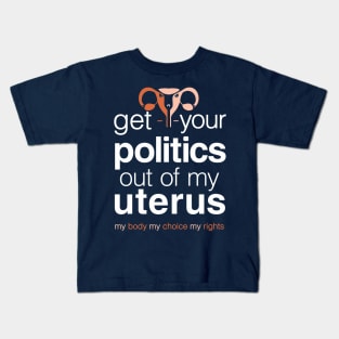 Get Your Politics Out of My Uterus, Pro Choice Womens Rights Kids T-Shirt